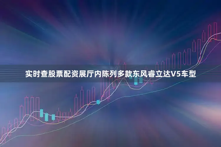 实时查股票配资展厅内陈列多款东风睿立达V5车型