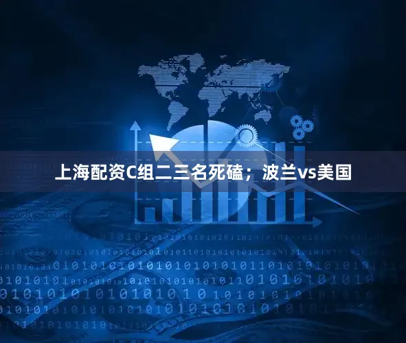 上海配资C组二三名死磕；波兰vs美国